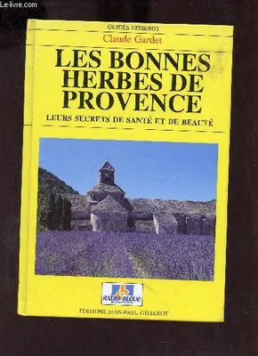 Les bonnes herbes de Provence - leurs secrets de santé et de beauté, leurs secrets de santé et de beauté