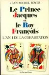 Le Prince Jacques et le Roy François : L'an I de la cohabitation, l'an I de la cohabitation...