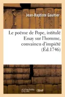 Le poëme de Pope, intitulé Essay sur l'homme, convaincu d'impiété, Lettres pour prémunir les fidéles contre l'irréligion