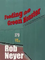 Feeding the Green Monster, One Man's Season at Fenway Park