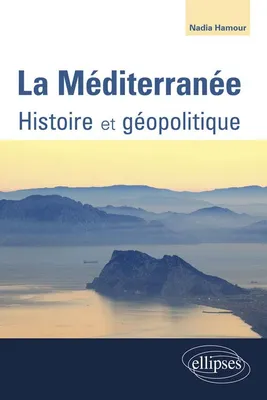 La Méditerranée. Histoire - Géopolitique