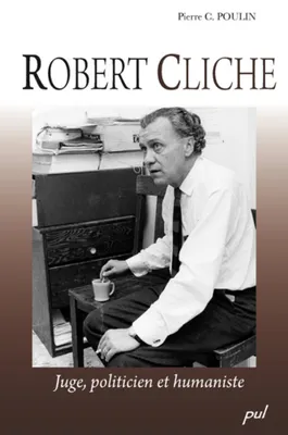 Robert Cliche, 1921-1978 / juge, politicien et humaniste