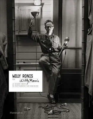Willy Ronis par Willy Ronis, Le regard inédit du photographe sur son oeuvre