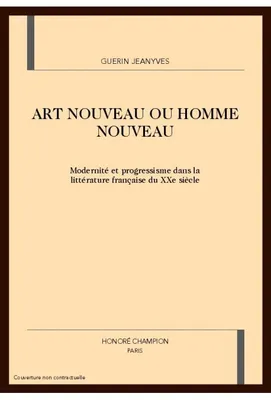 Art nouveau ou homme nouveau - modernité et progressisme dans la littérature française du XXe siècle, modernité et progressisme dans la littérature française du XXe siècle