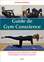 Guide de gym conscience, 250 exercices expliqués et illustrés pour se détendre, se tonifier et développer sa conscience corporelle