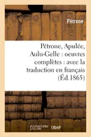 Pétrone, Apulée, Aulu-Gelle : oeuvres complètes : avec la traduction en français (Éd.1865)