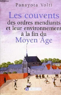 Couvents des ordres mendiants et leur environnement au M.A., le Nord de la France et les anciens Pays-Bas méridionaux