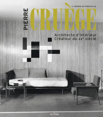 Pierre Cruège : architecte d'intérieur, créateur du XXe siècle, ARCHITECTE D'INTÉRIEUR. CRÉATEUR DU XXE SIÈCLE