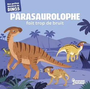 Parasaurolophe fait trop de bruit, Mes petites histoires de dinos