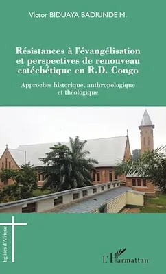 Résistances à l'évangélisation et perspectives de renouveau catéchétique en R.D. Congo, Approches historique, anthropologique et théologique
