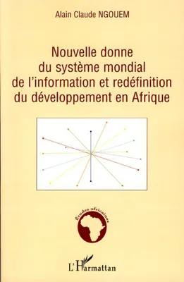 Nouvelle donne du système mondial de l'information et redéfinition du développement en Afrique, y a-t-il déjà équilibre de flux d'information entre le centre et la périphérie ?