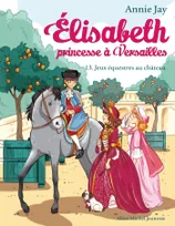 Élisabeth, princesse à Versailles, 13, Elisabeth T13 Jeux équestres au château, Elisabeth, princesse à Versailles - tome 13