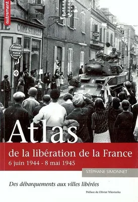 Atlas de la libération de la France, 6 juin 1944-8 mai 1945, des débarquements aux villes libérées