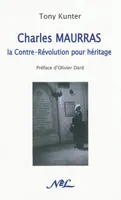 Charles Maurras, la contre-révolution pour héritage - essai pour une histoire des idées politiques, essai pour une histoire des idées politiques