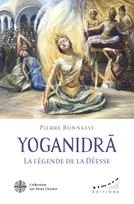 YOGANIDRÂ - La légende de la Déesse - Le pèlerinage vers la conscience et la joie d'être