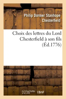 Choix des lettres du Lord Chesterfield à son fils