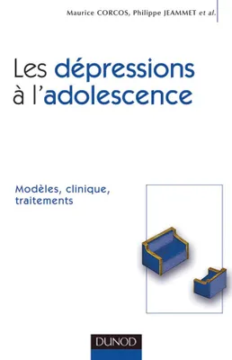 Les dépressions à l'adolescence - Modèles, clinique, traitements, Modèles, clinique, traitements