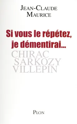 Si vous le répétez, je démentirai, Chirac, Sarkozy, Villepin