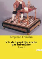 Vie de Franklin, écrite par lui-même, Tome I