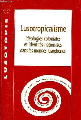 LUSOTROPICALISME. IDEOLOGIES COLONIALES ET IDENTITES NATIONALES DANS LES MONDES LUSOPHONES