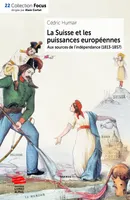 La Suisse et les puissances européennes, Aux sources de l’indépendance (1813-1857)