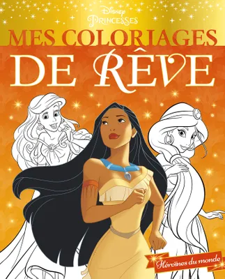 DISNEY PRINCESSES - Mes Coloriages de Rêve - Héroïnes du monde, .