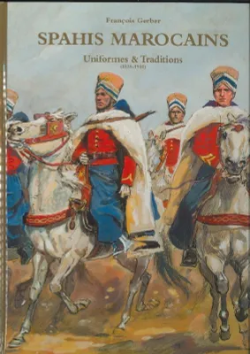 Spahis marocains, Uniformes & traditions, 1830-1940