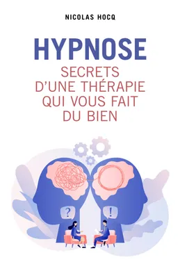 Hypnose - Secrets d'une thérapie qui vous fait du bien