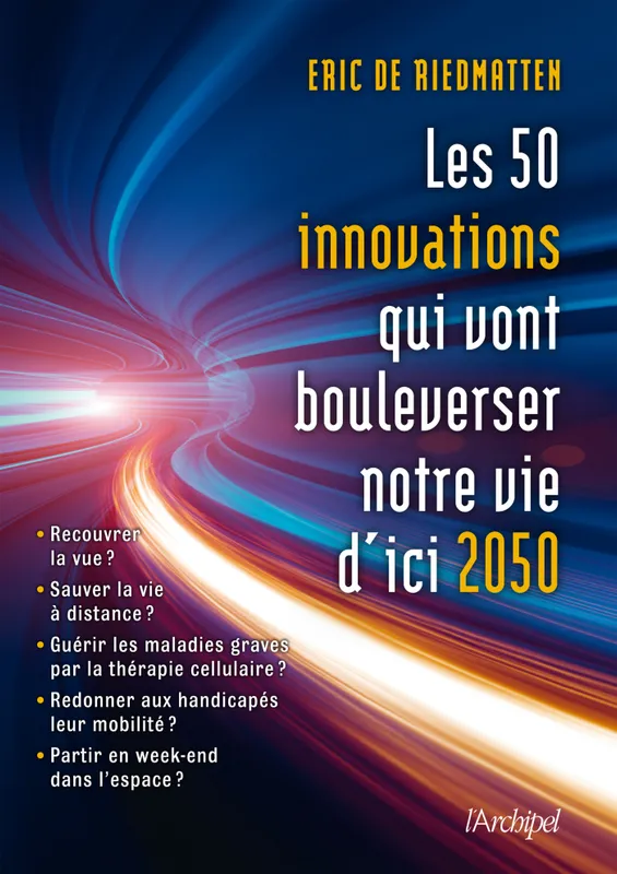 Livres Sciences et Techniques Essais scientifiques Les 50 innovations qui vont bouleverser notre vie d'ici 2050 Eric de Riedmatten