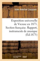 Exposition universelle de Vienne en 1873. Section française. Rapport sur les instruments de musique