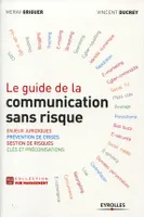 Le guide de la communication sans risque, Enjeux juridiques - Prévention de crises - Gestion de risques - Clés et préconisations