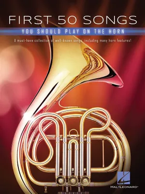First 50 Songs You Should Play on the Horn, A Must-Have Collection of Well-Known Songs, Including Many Horn Features!