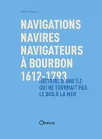 Navigations, navires, navigateurs à Bourbon, 1612-1793, Histoire d'une île qui ne tournait pas le dos à la mer