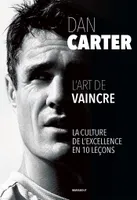 Dan Carter - L'art de vaincre, La culture de l'excellence en 10 leçons