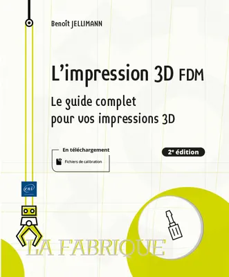 L'impression 3D FDM - Le guide complet pour vos impressions 3D (2e édition)