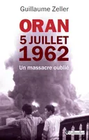 Oran 5 juillet 1962, Un massacre oublié