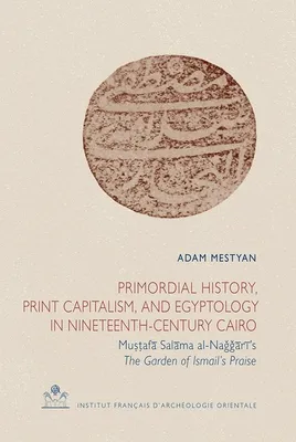 Primordial history, print capitalism, and egyptology in nineteenth-century Cairo, Muṣṭafā salāma al-naǧǧārī's 