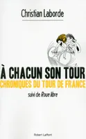 A chacun son Tour, Chroniques du Tour de France, suivi de Roue libre