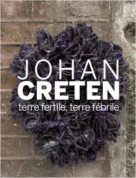 Johan Creten, Terre Fertile,Terre Febrile