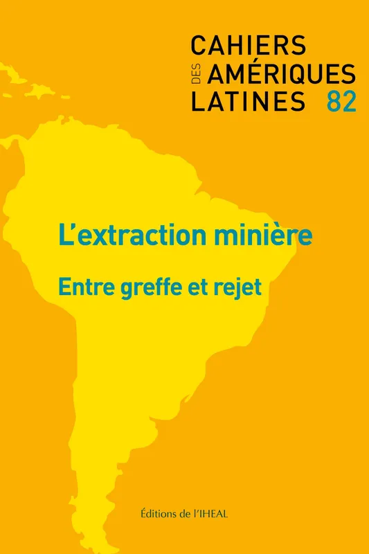 Cahiers des Amériques latines, n° 82/2016, L'extraction minière : entre greffe et rejet Collectif