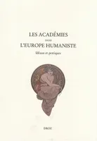 Les Académies dans l'Europe Humaniste : idéaux et pratiques, Actes du Colloque international de Paris, 10-13 juin 2003