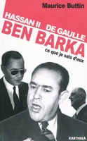 Hassan II, De Gaulle, Ben Barka / ce que je sais d'eux, ce que je sais d'eux