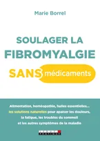 SOULAGER LA FIBROMYALGIE SANS MEDICAMENTS, Alimentation, homéopathie, huiles essentielles ...