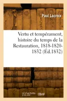 Vertu et tempérament, histoire du temps de la Restauration, 1818-1820-1832