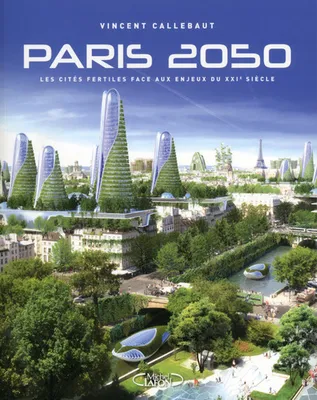 Paris 2050 , les cités fertiles face aux enjeux du XXIe siècle