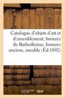 Catalogue d'objets d'art et d'ameublement, bronzes de Barbedienne, bronzes anciens, meuble de salon Louis XVI, tapisseries Renaissance