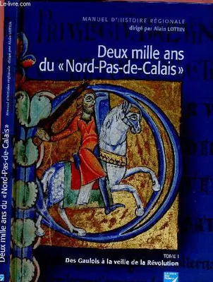 Deux mille ans du Nord-Pas-de-Calais, Tome I, Des Gaulois à la veille de la Révolution, DEUX MILLE ANS DU 