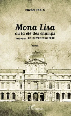 Mona Lisa ou la clé des champs, 1939-1945 : le louvre en guerre - Roman