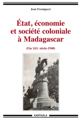 État, économie et société coloniale à Madagascar - de la fin du XIXe siècle aux années 1940, de la fin du XIXe siècle aux années 1940