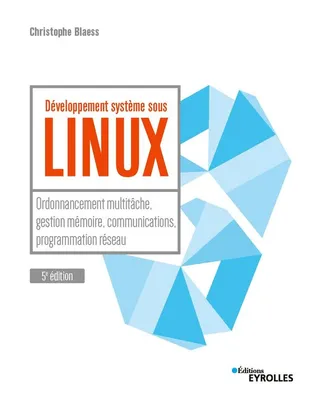 Développement système sous Linux, Ordonnancement multitâche, gestion mémoire, communications, programmation réseau